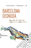 Barcelona desnuda. Fuga nella città: letteratura, luoghi comuni e insoliti cammini libro