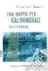 Una mappa per Kaliningrad. La città bifronte libro