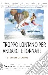 Troppo lontano per andarci e tornare libro di Di Lauro Stefano