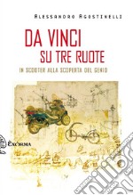 Da Vinci su tre ruote. In scooter alla scoperta del genio libro