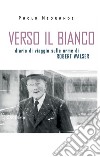 Verso il bianco. Diario di viaggio sulle orme Robert Walser libro