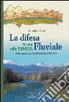 La difesa fluviale. La difesa fluviale in una valle Veneta nella storia del Consorzio Agno libro