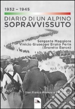 Diario di un alpino sopravvissuto 1932-1945. Sergente Maggiore Vinicio Giuseppe Bruno Perin (Brunéto Baron)