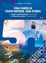 Una famiglia, tante imprese, una storia. La «Regina delle Dolomiti» Marmolada e la «Freccia nel cielo» Tofana Cortina. Ediz. italiana e inglese