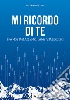 Mi ricordo di te. Una montagna di amici, la mia vita sugli sci libro