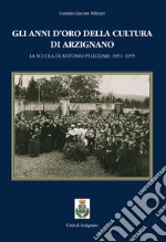 Gli anni d'oro della cultura di Arzignano. La scuola di Antonio Pellizzari: 1951-1955 libro