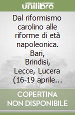 Dal riformismo carolino alle riforme di età napoleonica. Bari, Brindisi, Lecce, Lucera (16-19 aprile 2019) libro