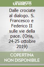 Dalle crociate al dialogo. S. Francesco e Federico II sulle vie della pace. (Oria, 24-25 ottobre 2019) libro