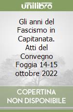 Gli anni del Fascismo in Capitanata. Atti del Convegno Foggia 14-15 ottobre 2022