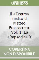 Il «Teatro» inedito di Matteo Fraccacreta. Vol. 1: La «Rapsodia» X libro