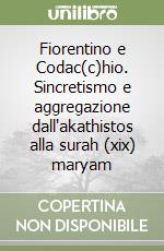 Fiorentino e Codac(c)hio. Sincretismo e aggregazione dall'akathistos alla surah (xix) maryam libro
