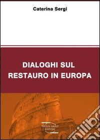 Dialoghi sul restauro in Europa libro