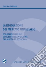 La regolazione del mercato finanziario. Fondamenti teorici e prospettive applicative tra diritto ed economia