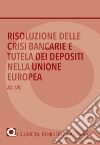 Risoluzione delle crisi bancarie e tutela dei depositi nella Unione Europea libro