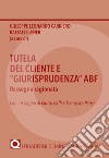 Tutela del cliente e «giurisprudenza» ABF. Rassegna ragionata libro