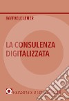 La consulenza digitalizzata libro di Lener Raffaele