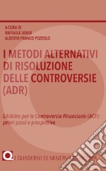 I metodi alternativi di risoluzione delle controversie (ADR). L'arbitro per le controversie finanziarie (ACF): primi passi e prospettive libro