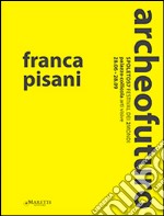 Franca Pisani archeofuturo. Ediz. illustrata libro