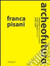 Franca Pisani archeofuturo. Ediz. illustrata libro