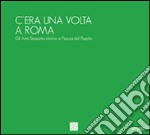 C'era una volta a Roma. Gli anni Sessanta attorno a piazza del Popolo. Ediz. multilingue libro