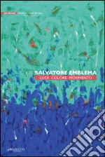 Salvatore Emblema. Luce, colore, movimento. Ediz. illustrata