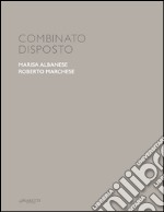 Combinato disposto. Marisa Albanese, Roberto Marchese. Ediz. italiana e inglese