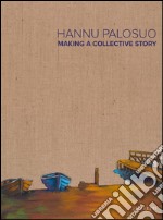 Hannu Palosuo. Making a collective story. Catalogo della mostra (Söderkulla, 9 settembre-6 novembre 2016). Ediz. multilingue