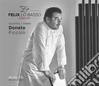 Felix Lo Basso Restaurant incontra-meets Donato Piccolo. Ediz. italiana e inglese
