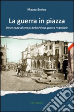 La guerra in piazza. Desenzano ai tempi della prima guerra mondiale libro