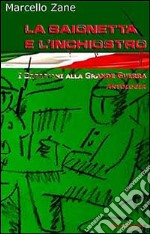 La baionetta e l'inchiostro. I bresciani alla grande guerra libro