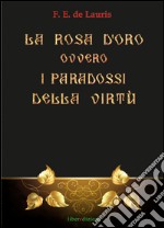 La Rosa d'Oro ovvero i paradossi della virtù libro