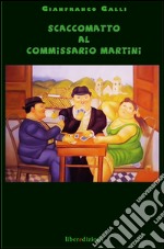 Scaccomatto al commissario Martini libro