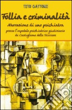 Follia e criminalità. Narrazione di uno psichiatra presso l'ospedale psichiatrico giudiziario di Castiglione delle Stiviere libro