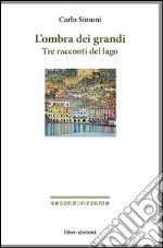 L'ombra dei grandi. Tre racconti del lago libro