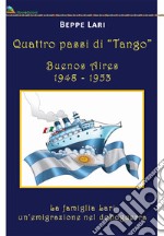 Quattro passi di tango. Buenos Aires 1948-1953. La famiglia Lari. Un'emigrazione del dopoguerra libro