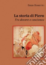 La storia di Piero. Fra dovere e coscienza