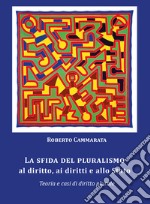 La sfida del pluralismo al diritto, ai diritti e allo Stato. Teoria e casi di diritto plurale libro