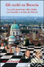 Gli occhi su Brescia. La città trent'anni alla ribalta tra Concilio e la fine dei partiti libro