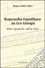 Rapsodia familiare in tre tempi. Uno sguardo sulla vita libro