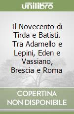 Il Novecento di Tirda e Batistì. Tra Adamello e Lepini, Eden e Vassiano, Brescia e Roma libro