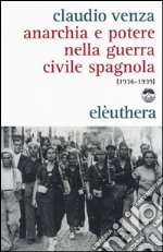 Anarchia e potere nella guerra civile spagnola (1936-1939) libro