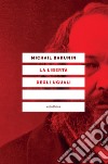 La libertà degli uguali libro di Bakunin Michail; Berti G. N. (cur.)