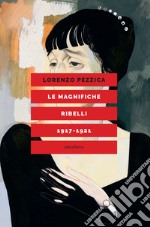 LE MAGNIFICHE RIBELLI (1917-1921)  libro usato