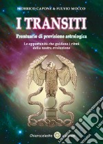 I transiti. Prontuario di previsione astrologica. Le opportunità che guidano i ritmi della nostra evoluzione libro