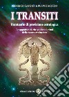 I transiti. Prontuario di previsione astrologica. Le opportunità che guidano i ritmi della nostra evoluzione libro