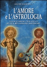L'amore e l'astrologia. Lo sguardo del cielo sulle relazioni amorose libro