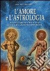 L'amore e l'astrologia. Lo sguardo del cielo sulle relazioni amorose libro di Barbault André