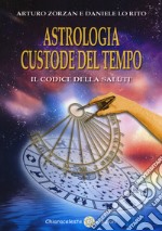 Astrologia custode del tempo. Il codice della salute libro