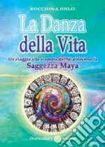 La danza della vita. Un viaggio alla scoperta del sé attraverso la saggezza Maya libro