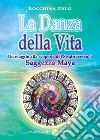 La danza della vita. Un viaggio alla scoperta del sé attraverso la saggezza Maya libro